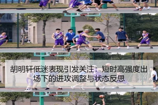胡明轩低迷表现引发关注：短时高强度出场下的进攻调整与状态反思 | BwinSports